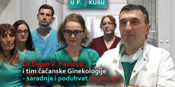 U FOKUSU: Dr Dejan V. Pavlović i tim čačanske Ginekologije – saradnja i poduhvat za primer (VIDEO)